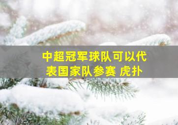 中超冠军球队可以代表国家队参赛 虎扑